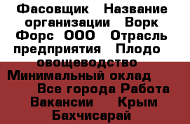 Фасовщик › Название организации ­ Ворк Форс, ООО › Отрасль предприятия ­ Плодо-, овощеводство › Минимальный оклад ­ 26 000 - Все города Работа » Вакансии   . Крым,Бахчисарай